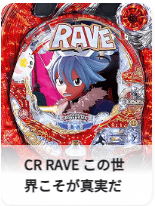 CR RAVE この世界こそが真実だ